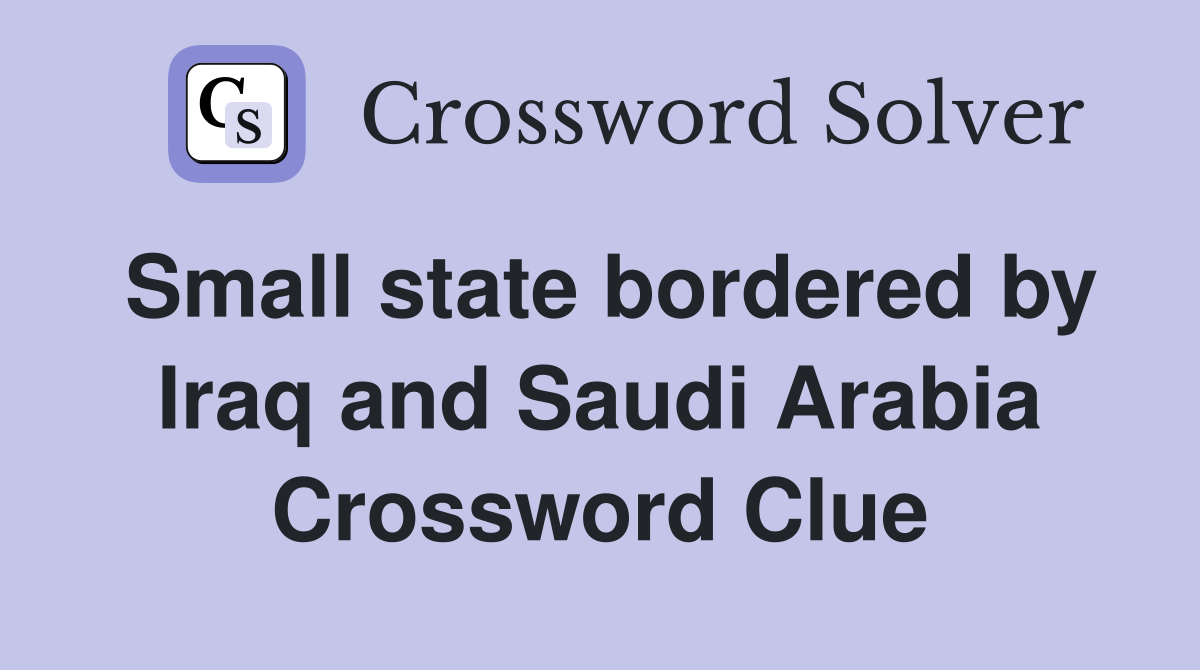 Small state bordered by Iraq and Saudi Arabia Crossword Clue