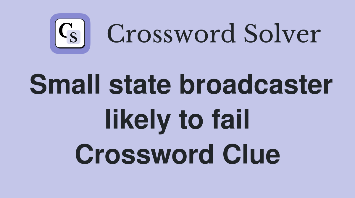 Small state broadcaster likely to fail Crossword Clue