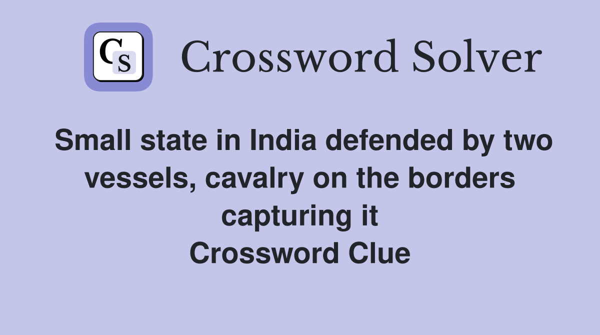 Small state in India defended by two vessels, cavalry on the borders capturing it Crossword Clue