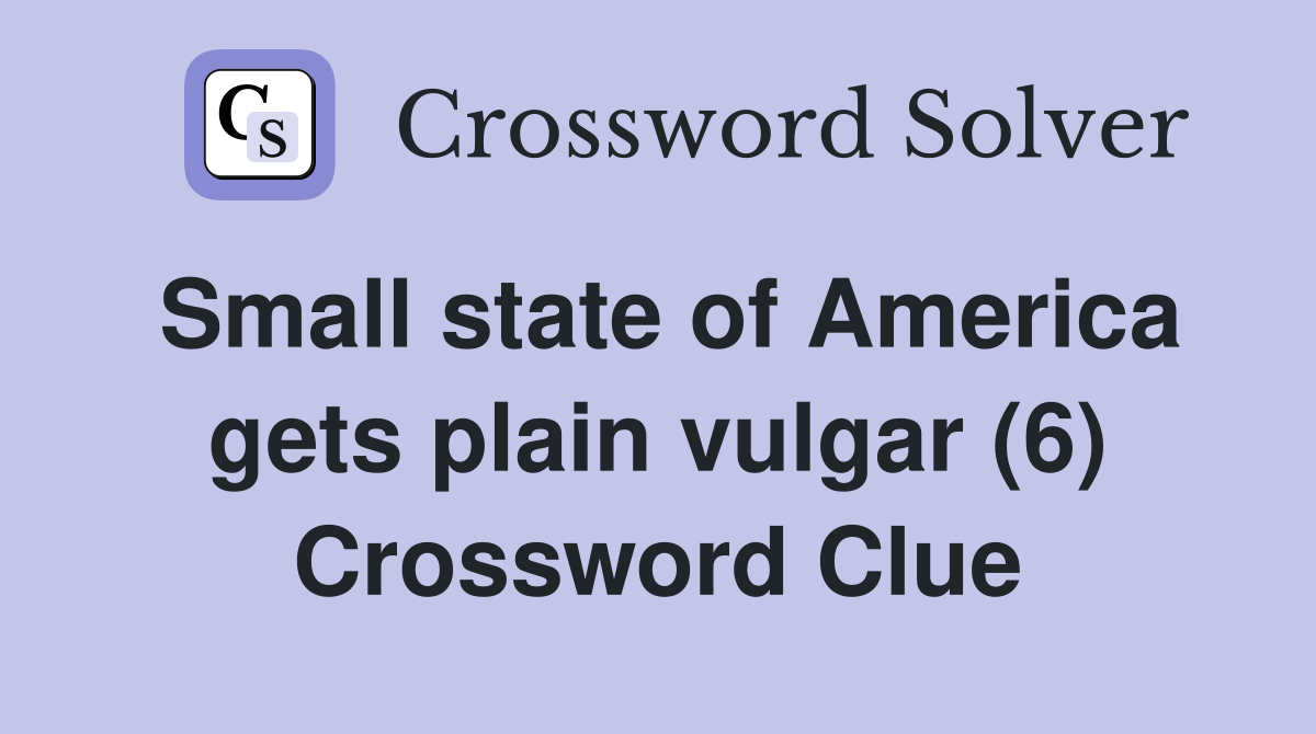 Small state of America gets plain vulgar (6) Crossword Clue