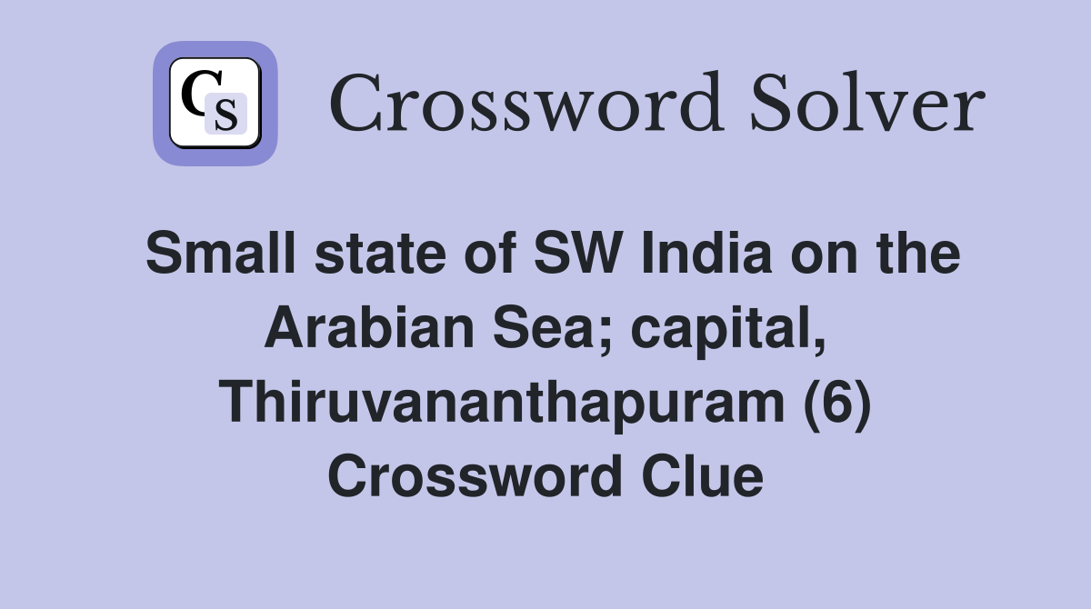 Small state of SW India on the Arabian Sea; capital, Thiruvananthapuram (6) Crossword Clue