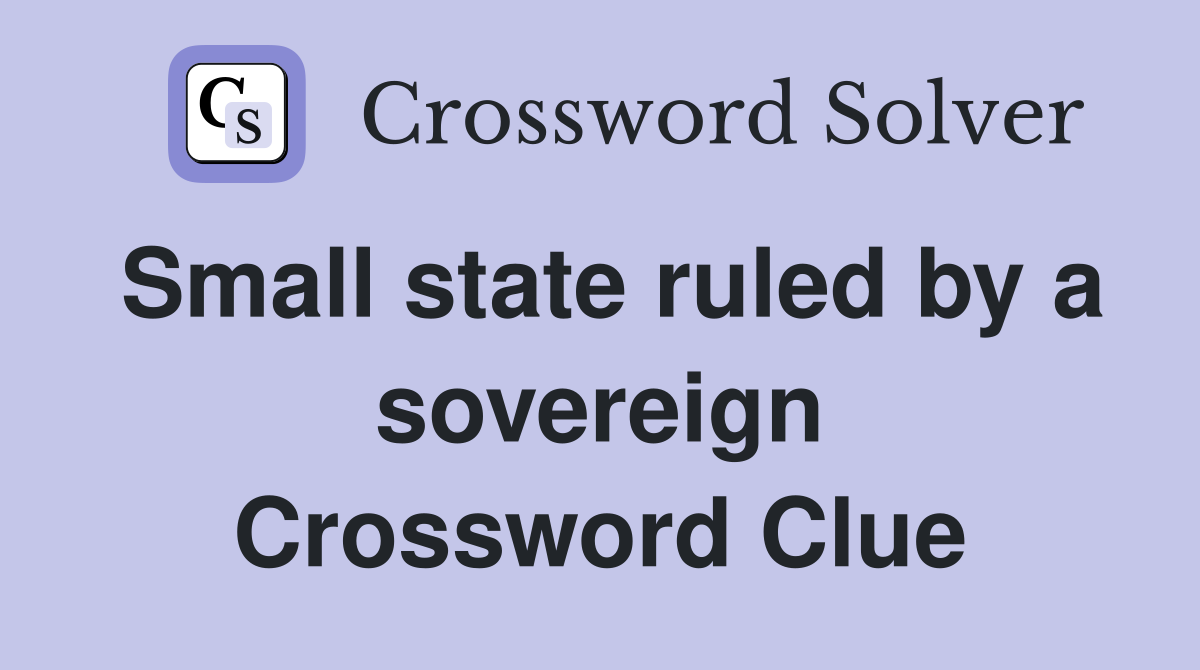 Small state ruled by a sovereign Crossword Clue