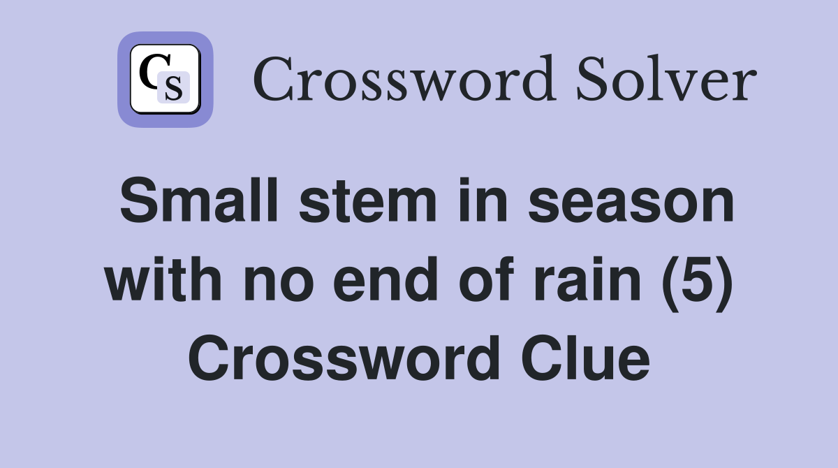 Small stem in season with no end of rain (5) Crossword Clue