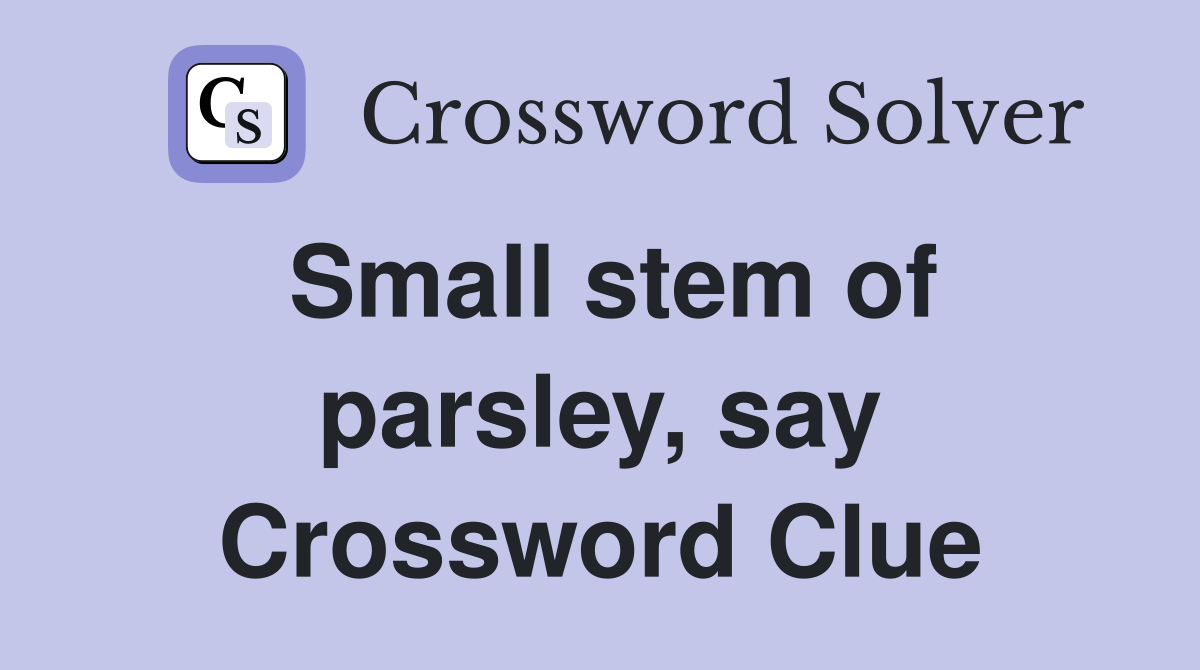 Small stem of parsley, say Crossword Clue