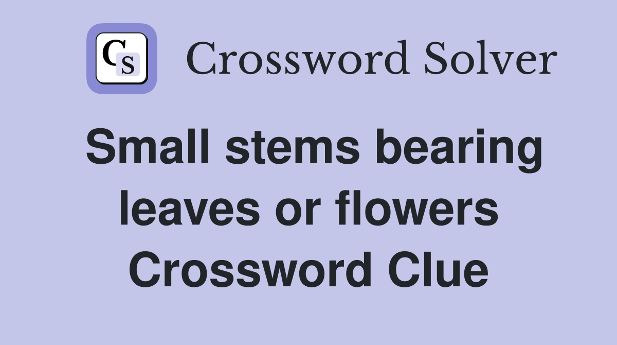 Small stems bearing leaves or flowers Crossword Clue