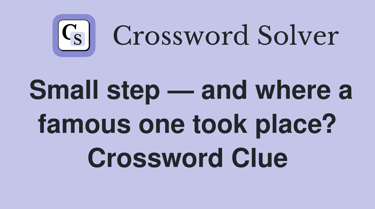Small step — and where a famous one took place? Crossword Clue