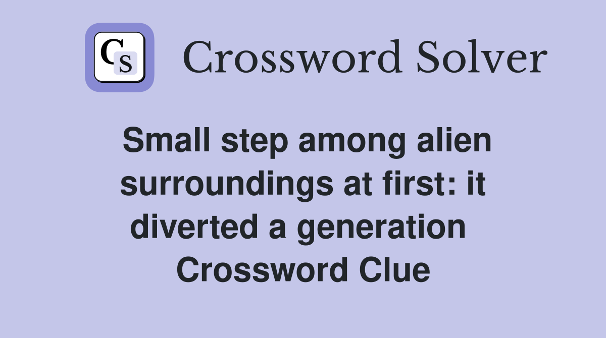 Small step among alien surroundings at first: it diverted a generation  Crossword Clue