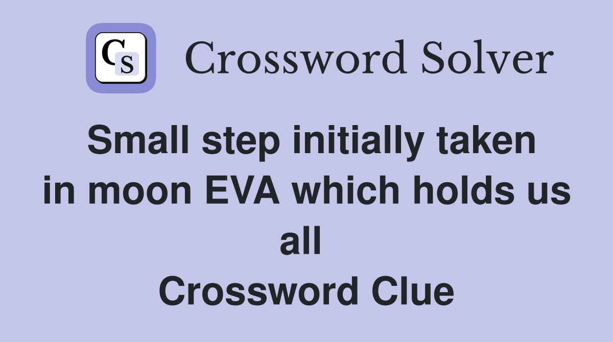 Small step initially taken in moon EVA which holds us all  Crossword Clue