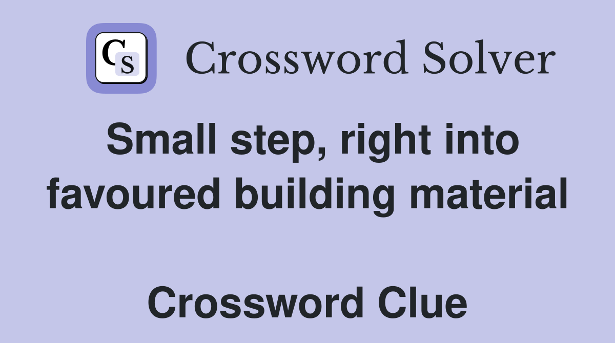 Small step, right into favoured building material  Crossword Clue