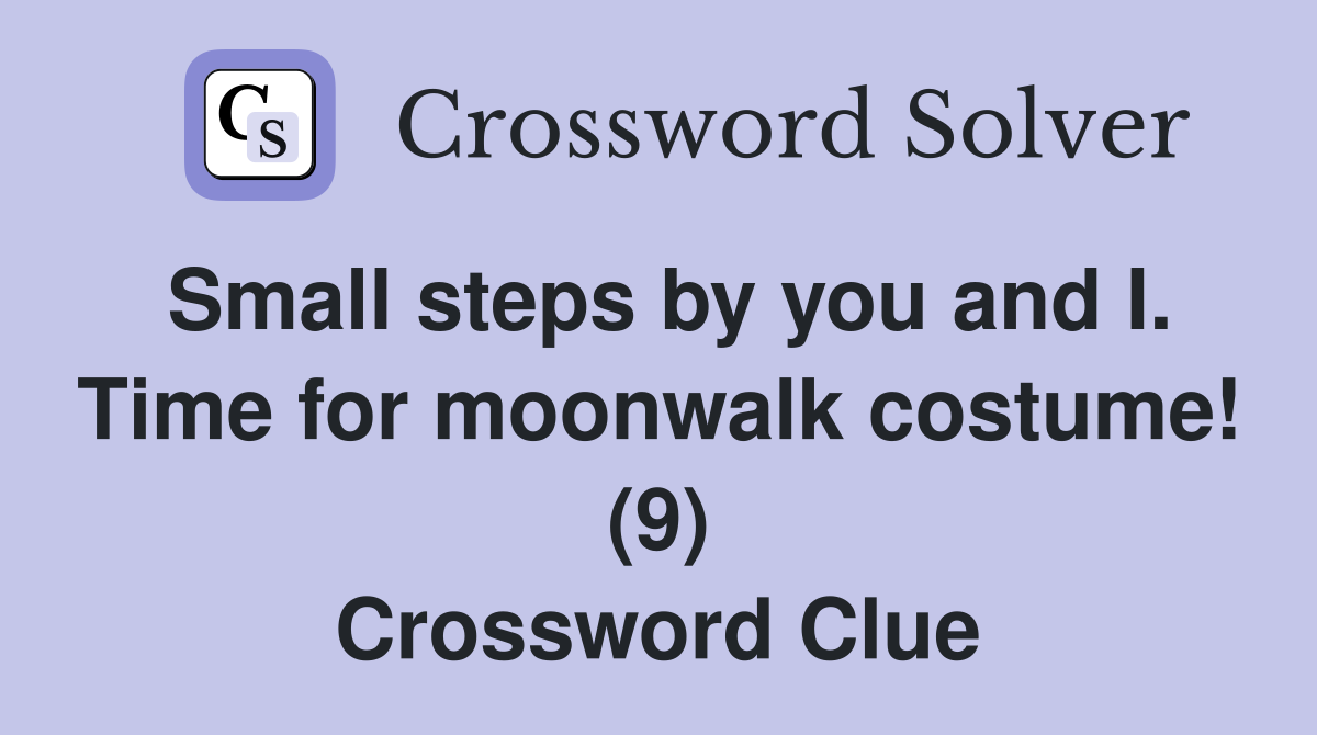 Small steps by you and I. Time for moonwalk costume! (9) Crossword Clue