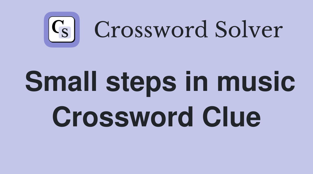 Small steps in music Crossword Clue