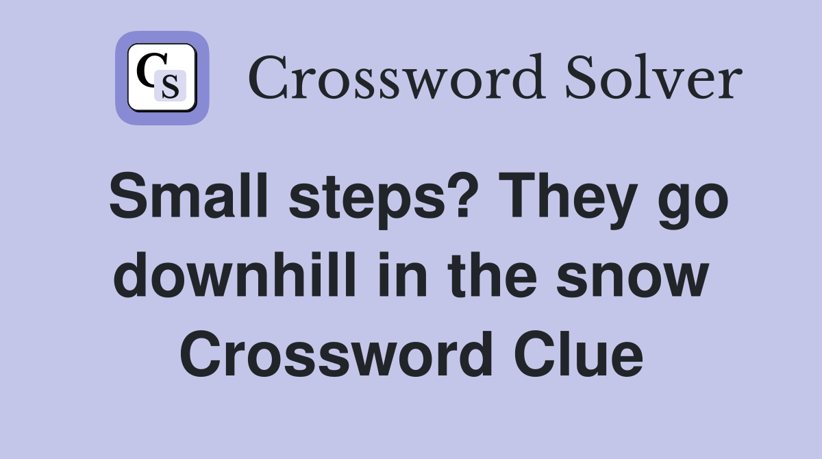 Small steps? They go downhill in the snow Crossword Clue