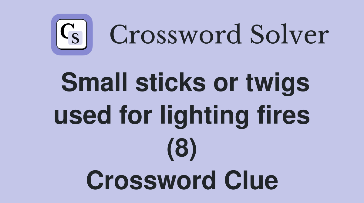 Small sticks or twigs used for lighting fires (8) Crossword Clue