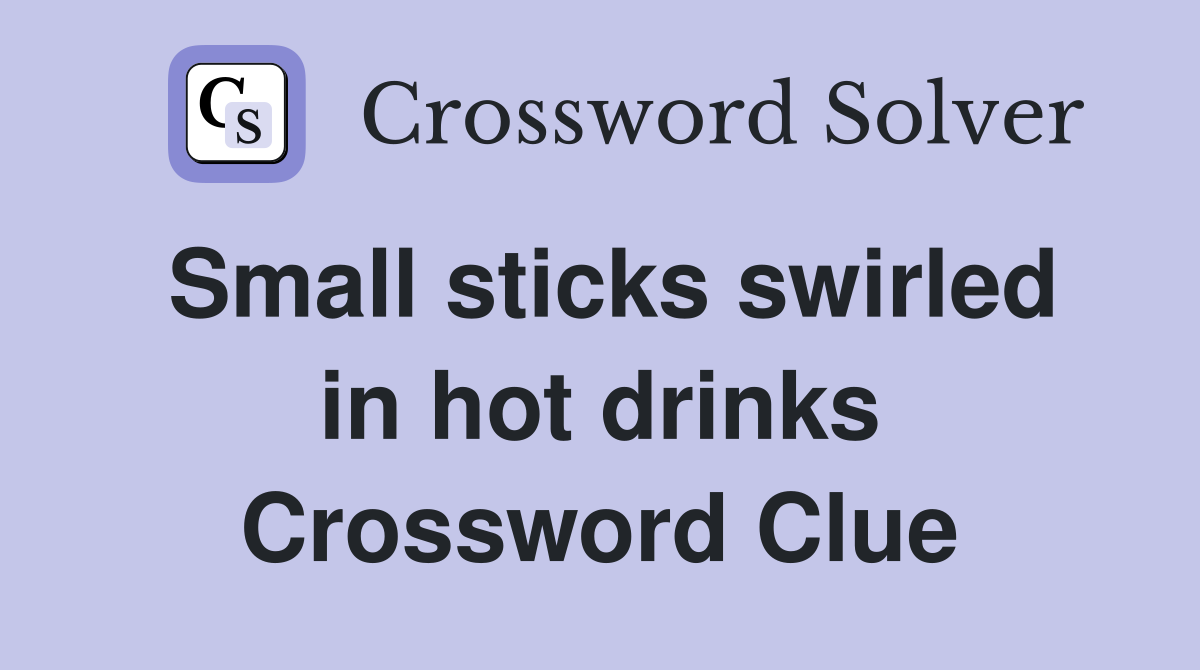 Small sticks swirled in hot drinks Crossword Clue