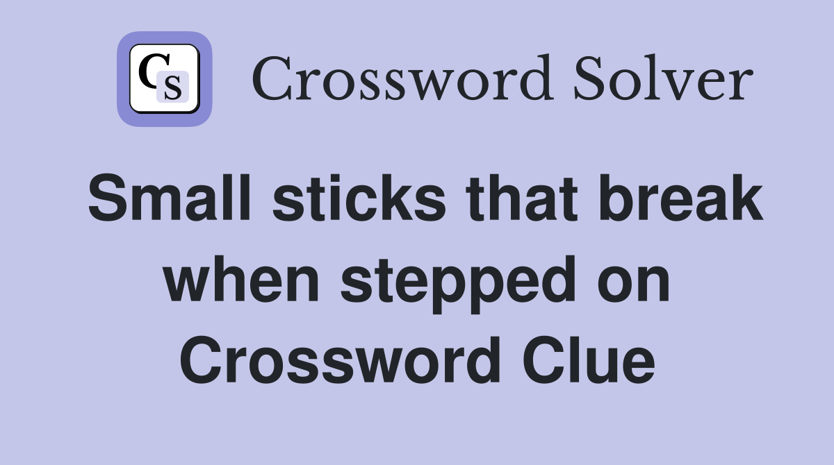 Small sticks that break when stepped on Crossword Clue