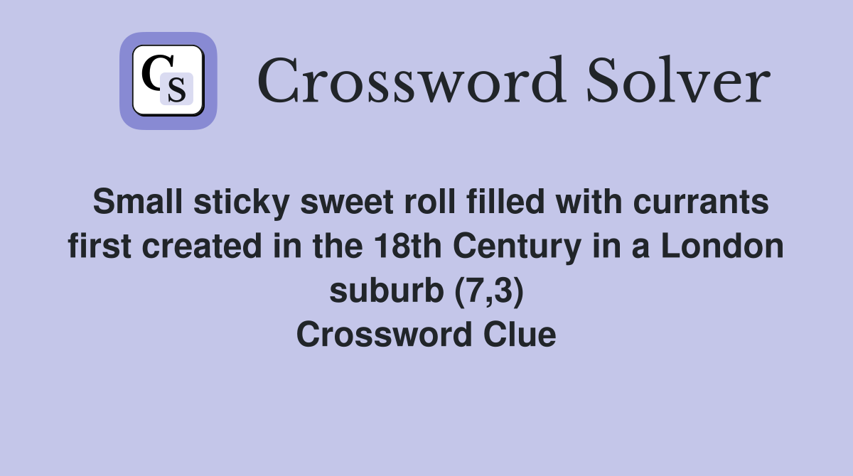 Small sticky sweet roll filled with currants first created in the 18th Century in a London suburb (7,3) Crossword Clue