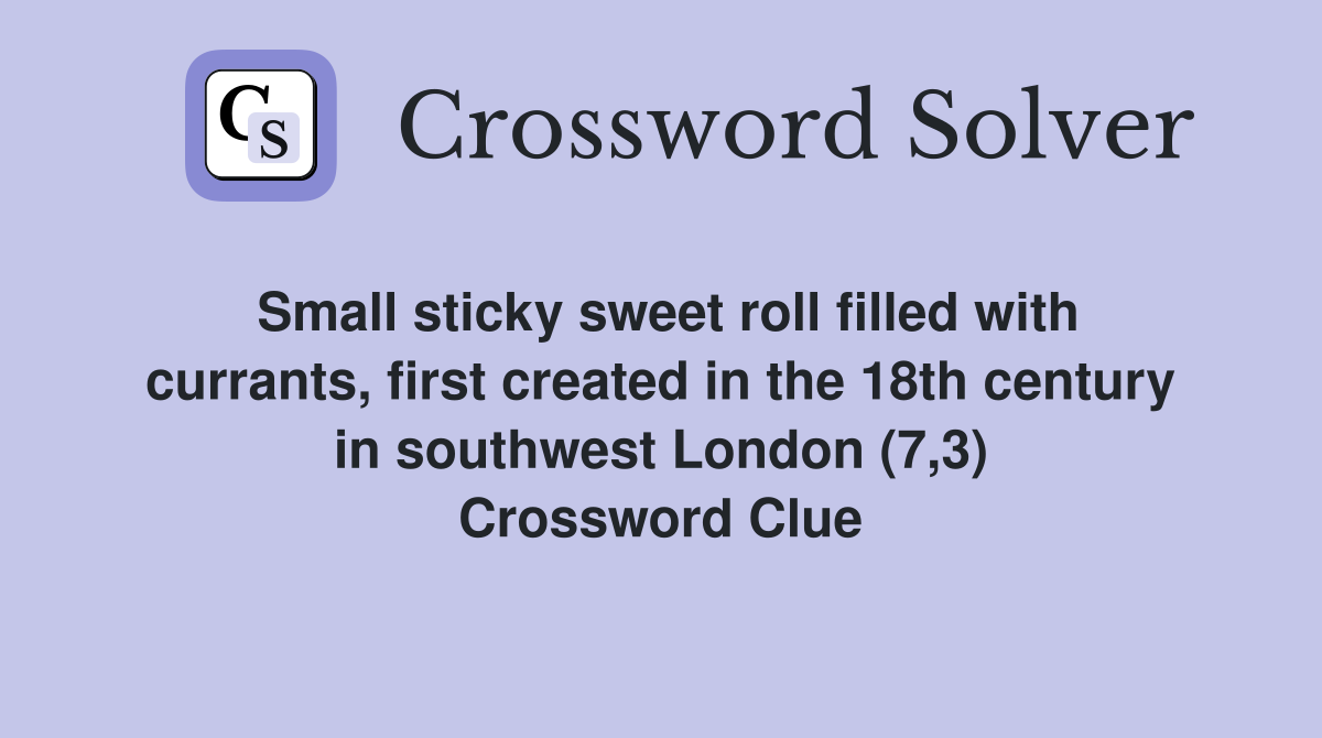 Small sticky sweet roll filled with currants, first created in the 18th century in southwest London (7,3) Crossword Clue