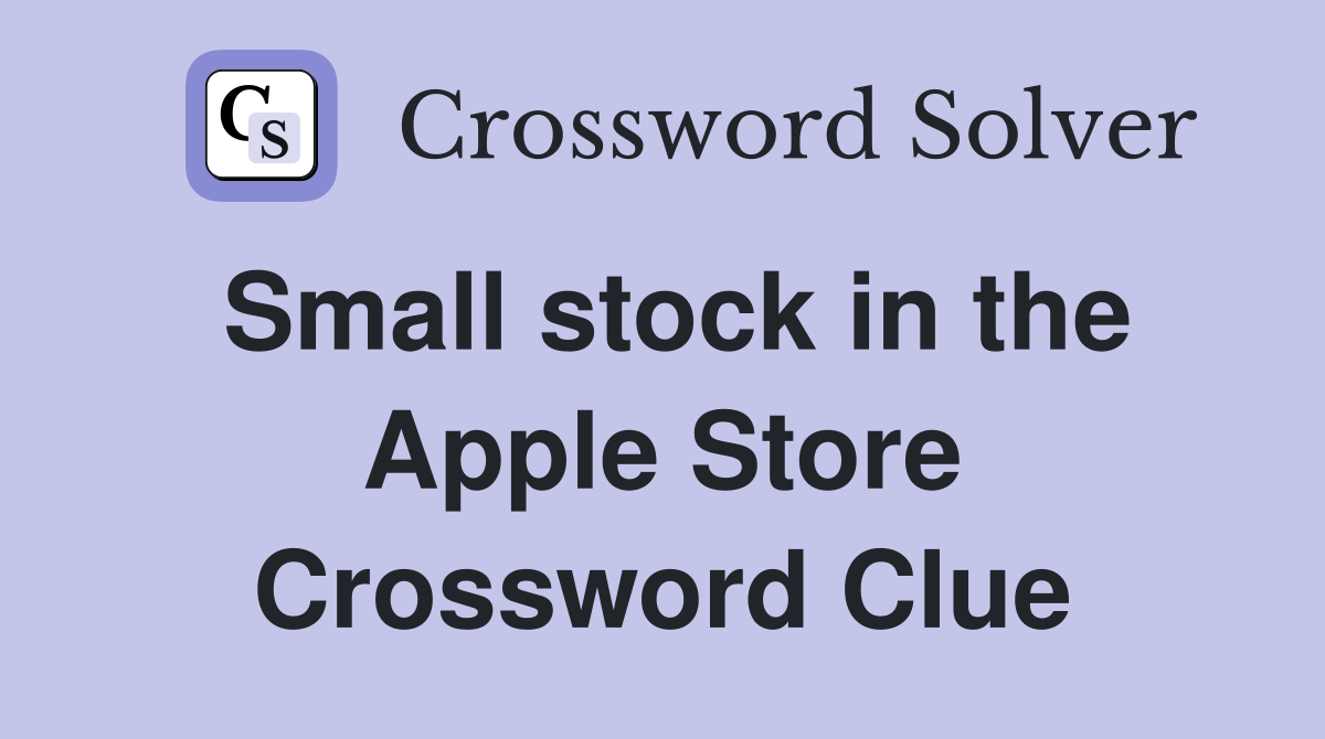 Small stock in the Apple Store Crossword Clue