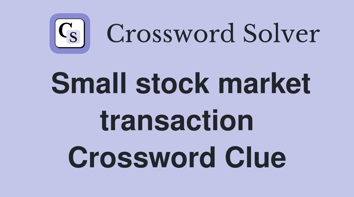 Small stock market transaction Crossword Clue