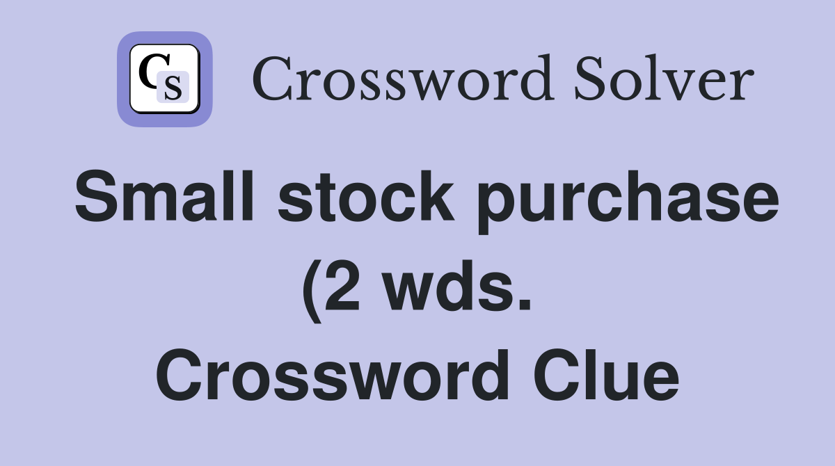 Small stock purchase (2 wds ) Crossword Clue Answers Crossword Solver Small stock purchase (2 wds ) Crossword Clue Answers Crossword Solver