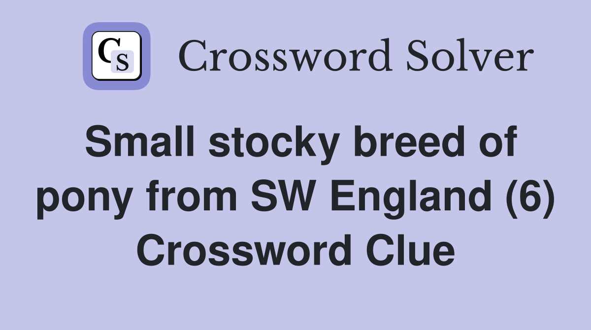 Small stocky breed of pony from SW England (6) Crossword Clue