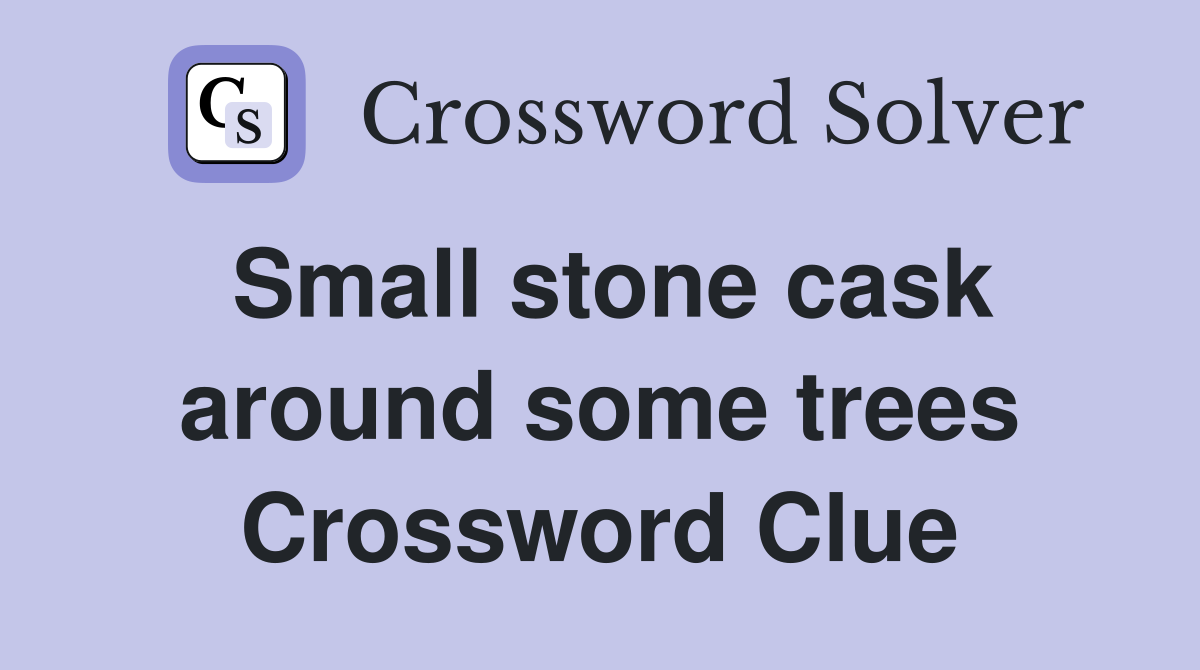 Small stone cask around some trees Crossword Clue