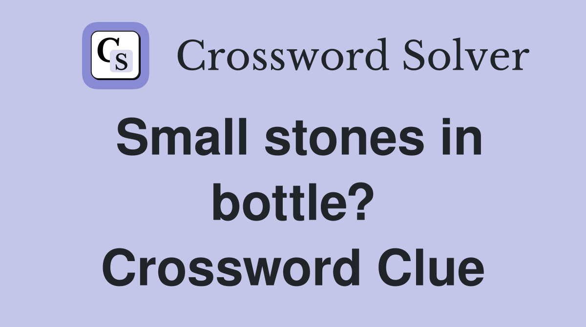 Small stones in bottle? Crossword Clue