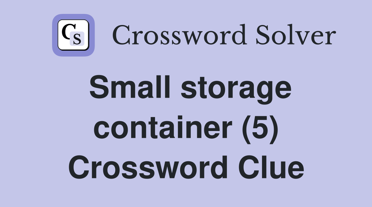 Small storage container (5) Crossword Clue