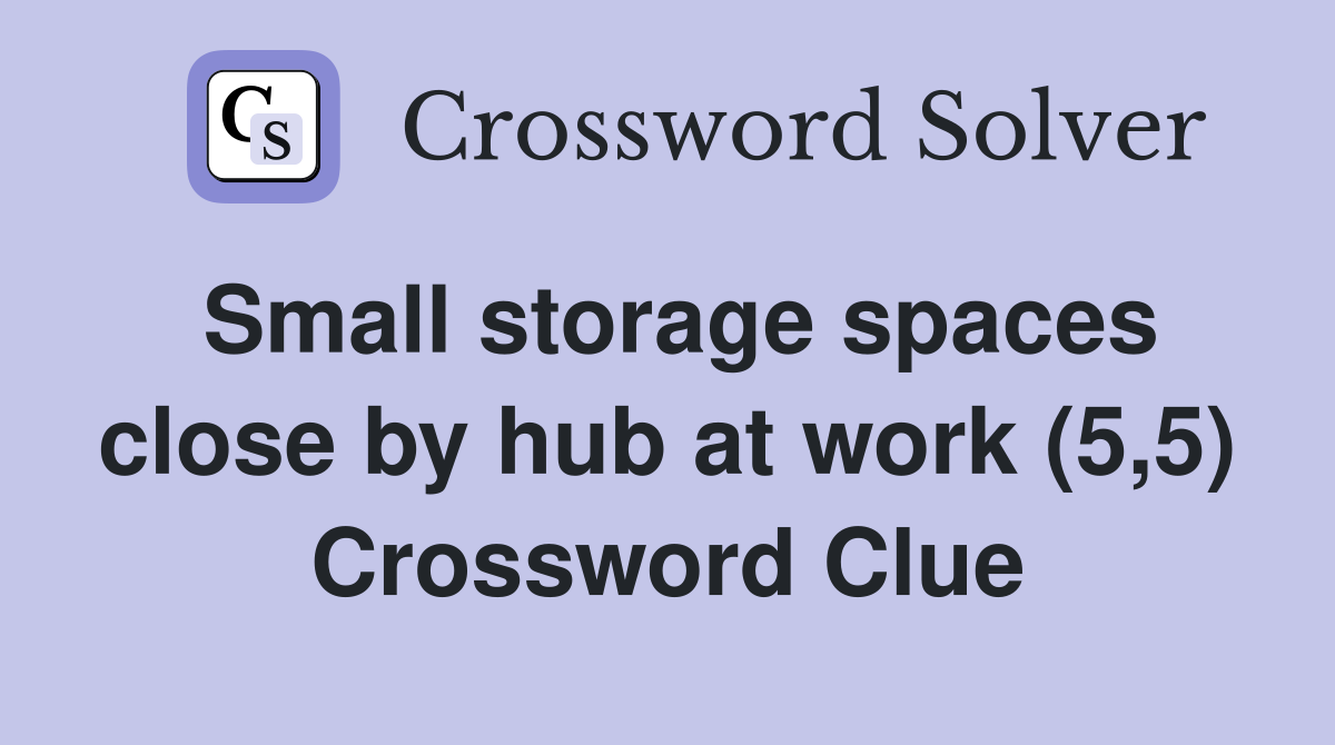 Small storage spaces close by hub at work (5,5) Crossword Clue
