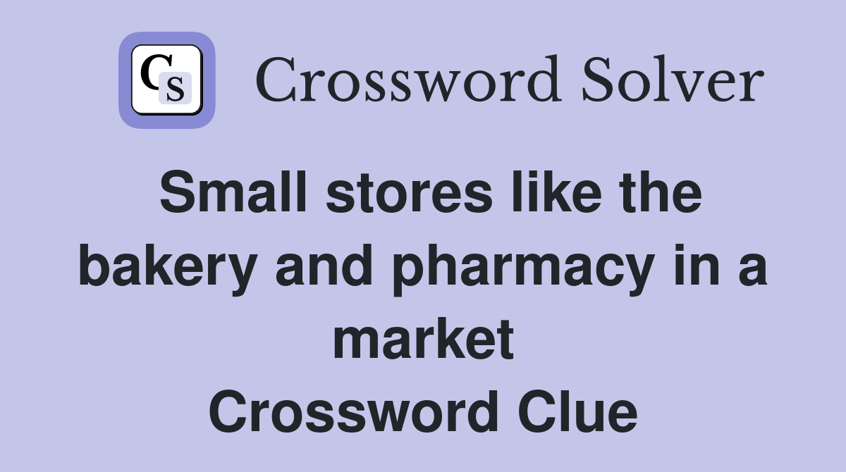 Small stores like the bakery and pharmacy in a market Crossword Clue