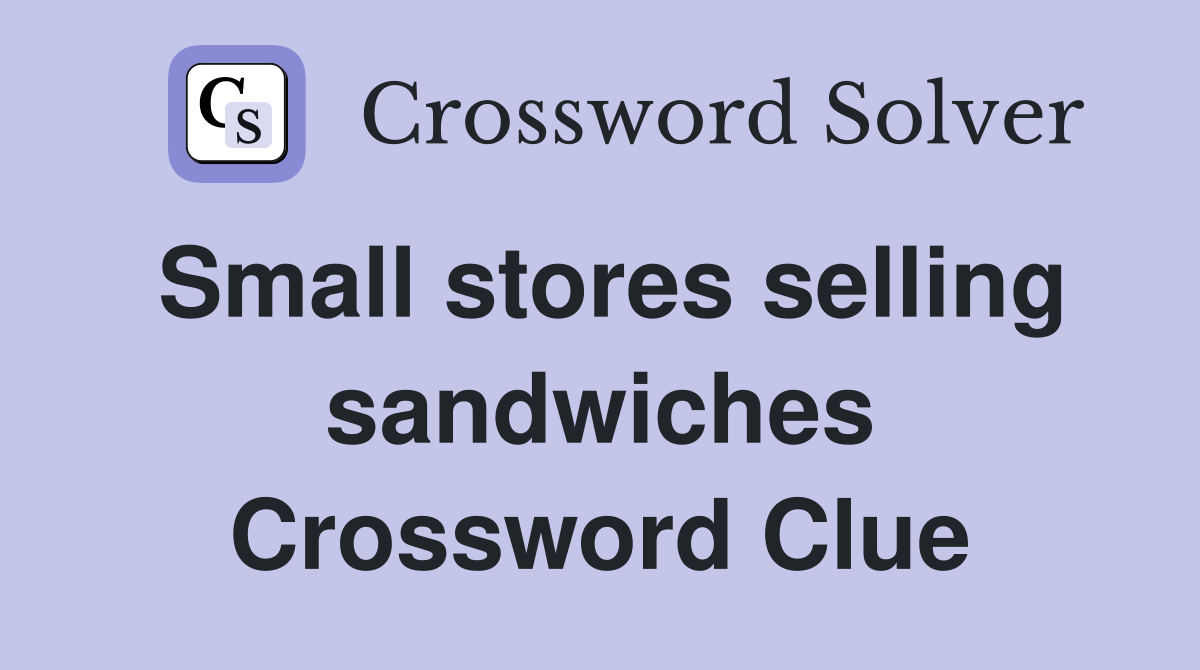 Small stores selling sandwiches Crossword Clue