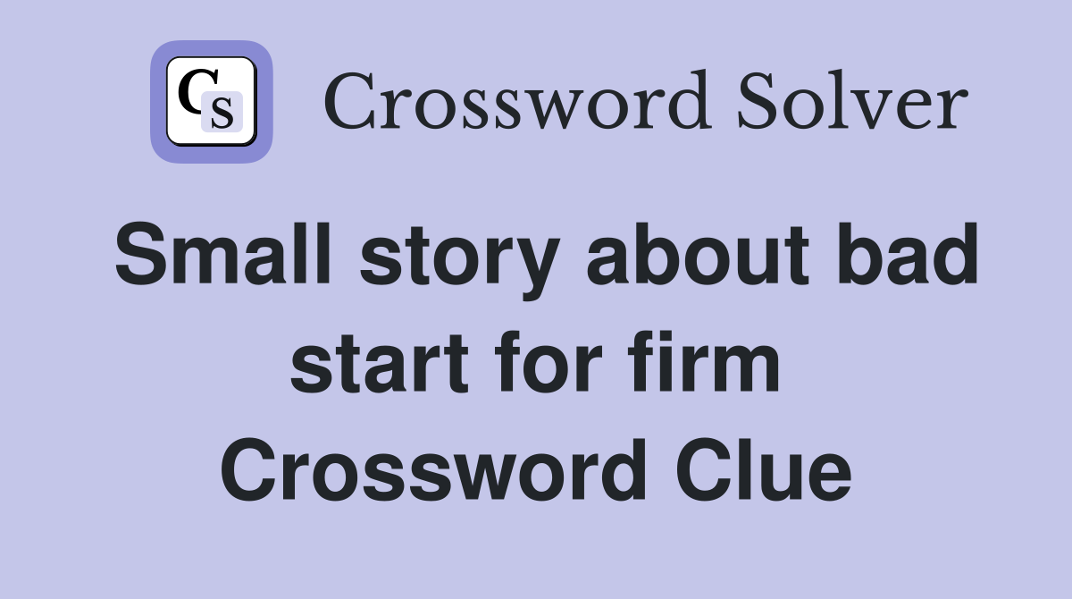 Small story about bad start for firm Crossword Clue