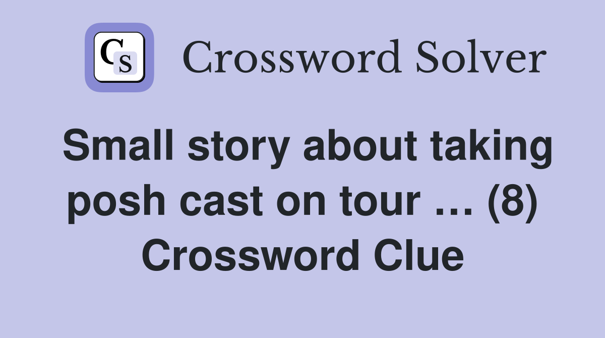 Small story about taking posh cast on tour … (8) Crossword Clue