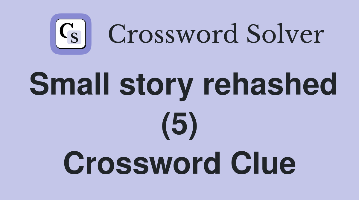 Small story rehashed (5) Crossword Clue