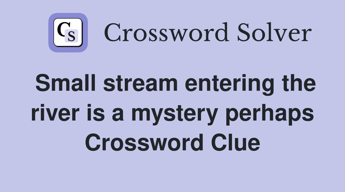Small stream entering the river is a mystery perhaps Crossword Clue