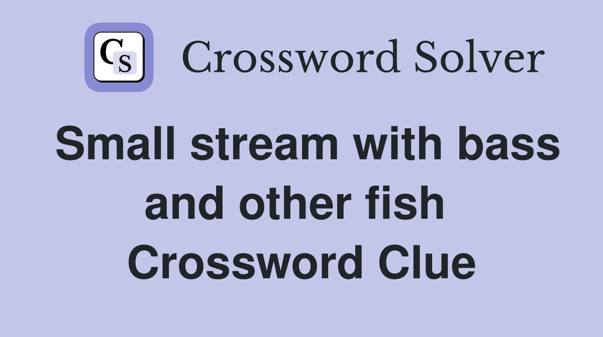 Small stream with bass and other fish  Crossword Clue