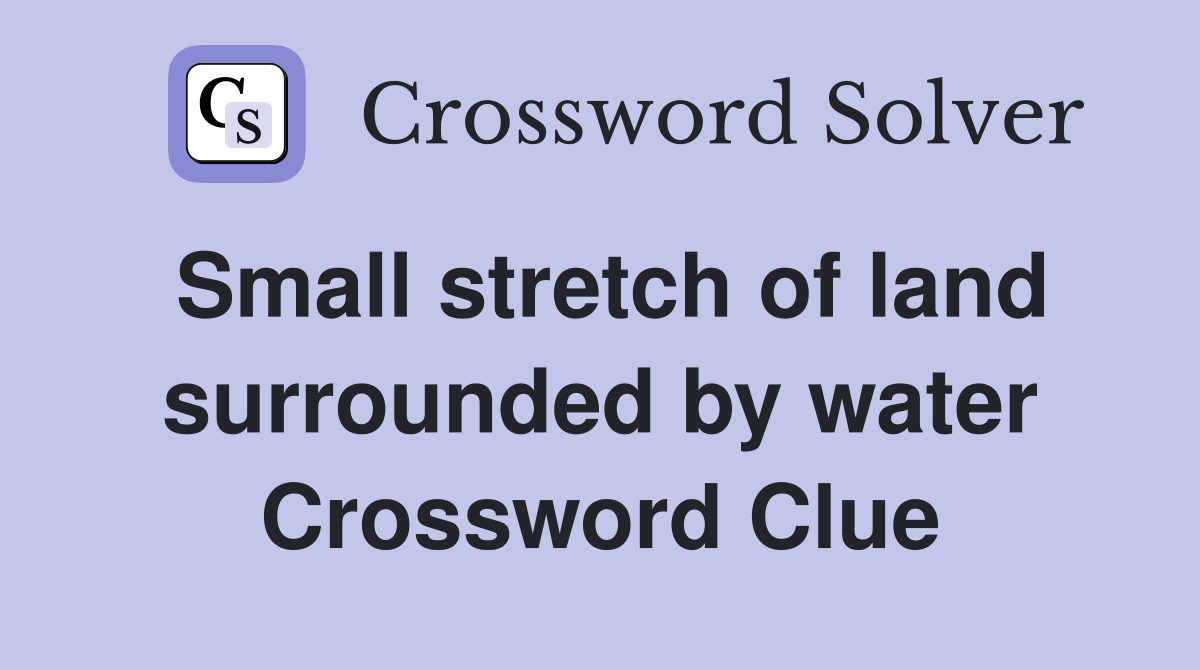 Small stretch of land surrounded by water Crossword Clue