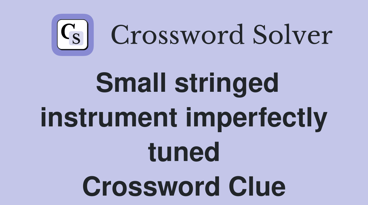 Small stringed instrument imperfectly tuned Crossword Clue
