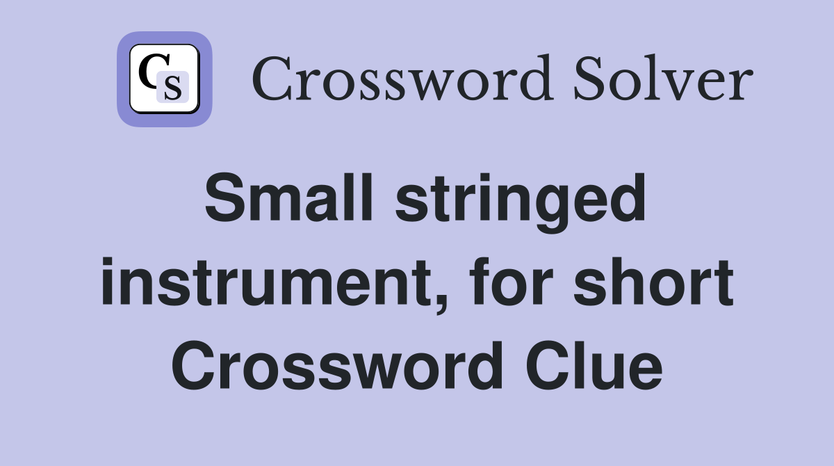 Small stringed instrument, for short Crossword Clue