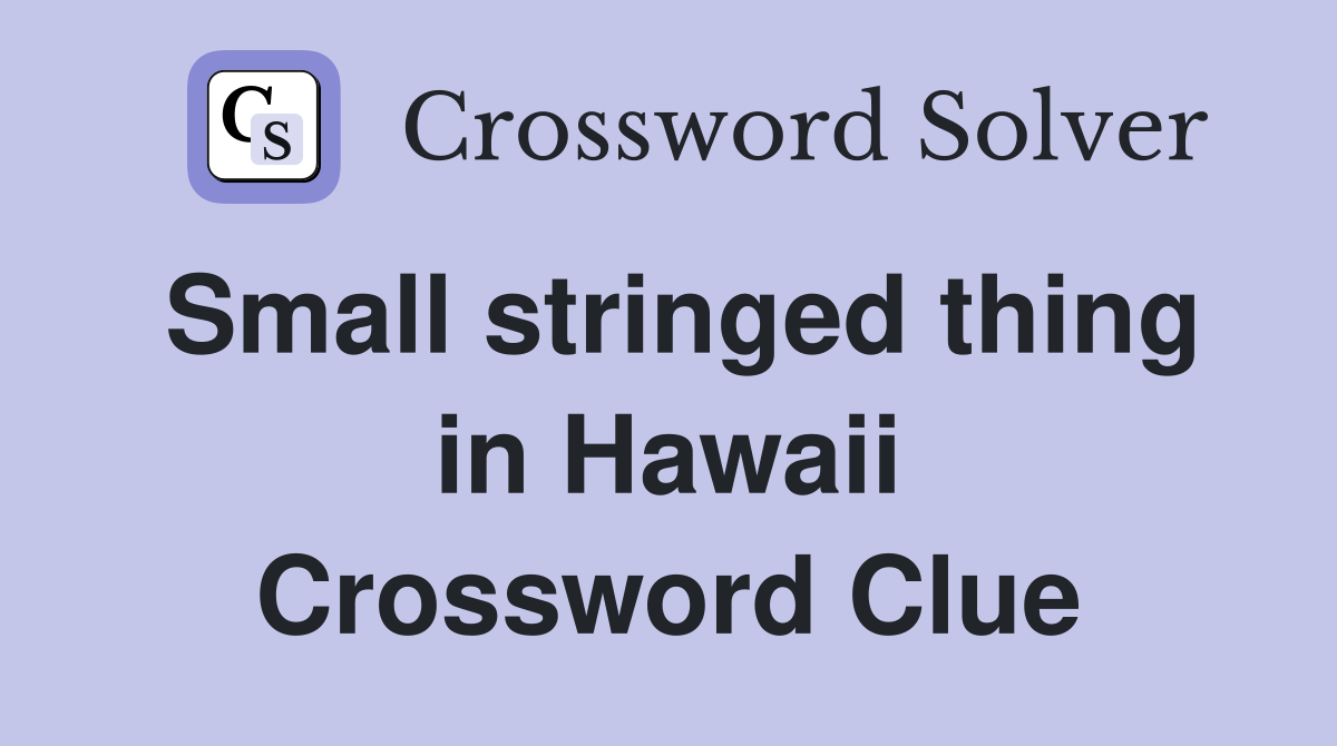 Small stringed thing in Hawaii Crossword Clue
