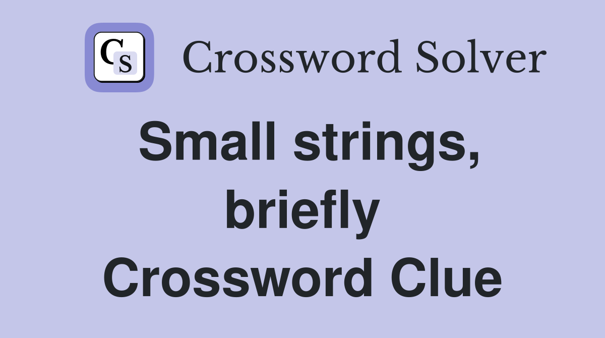 Small strings, briefly Crossword Clue