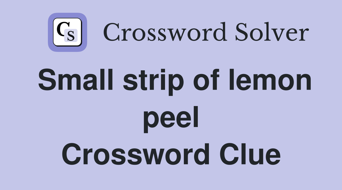 Small strip of lemon peel Crossword Clue
