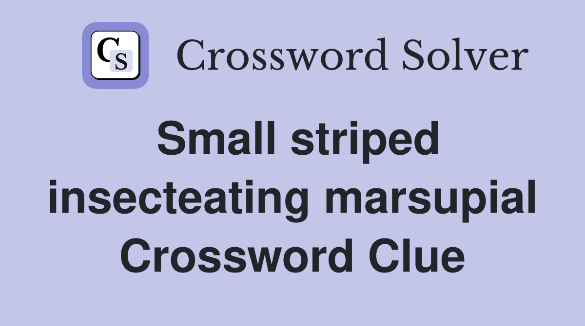 Small striped insecteating marsupial Crossword Clue