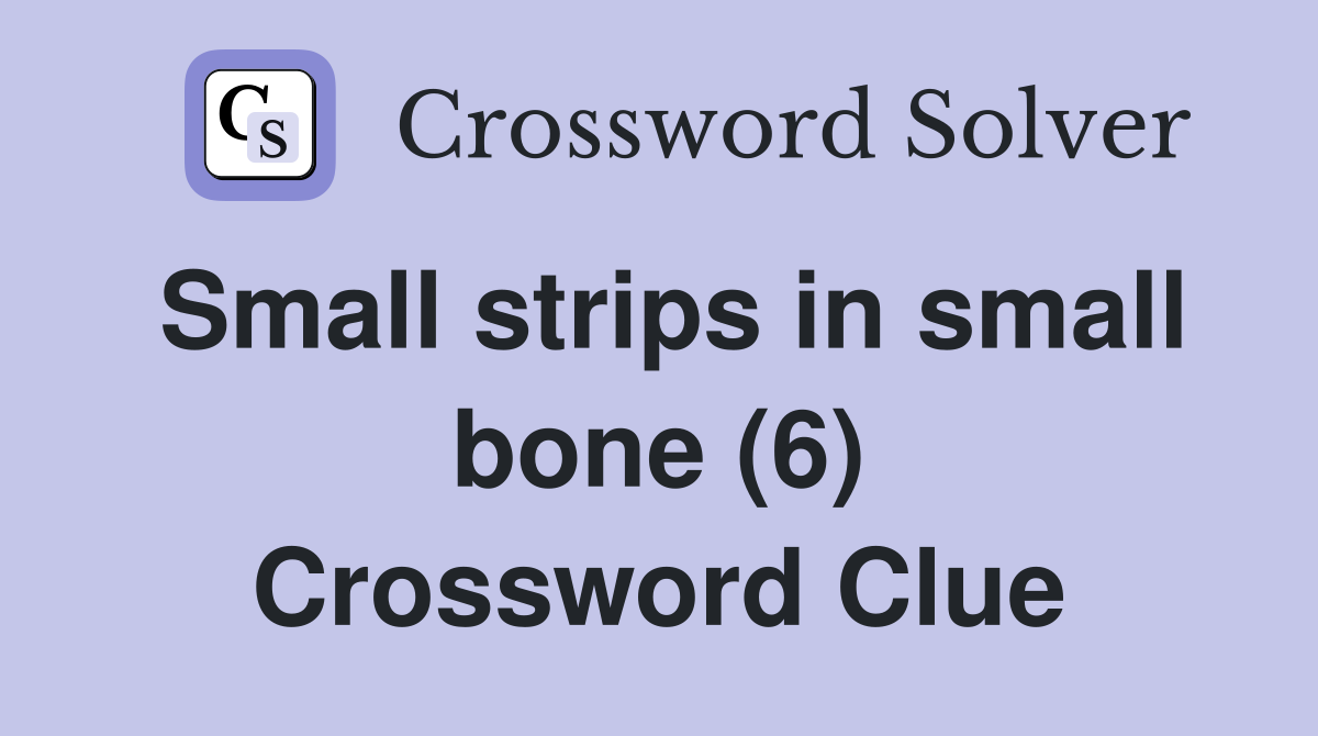 Small strips in small bone (6) Crossword Clue