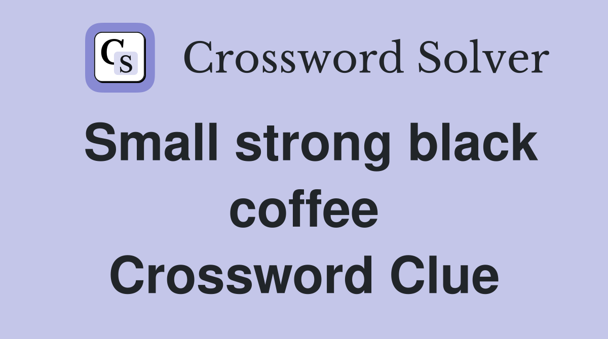 Small strong black coffee Crossword Clue