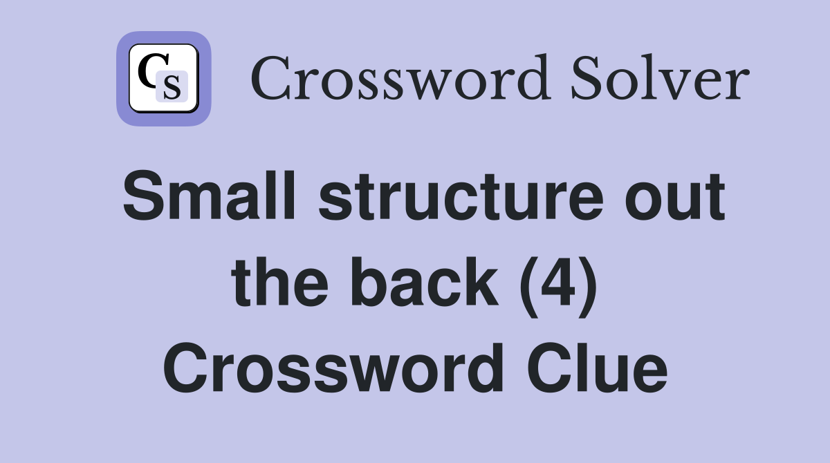 Small structure out the back (4) Crossword Clue