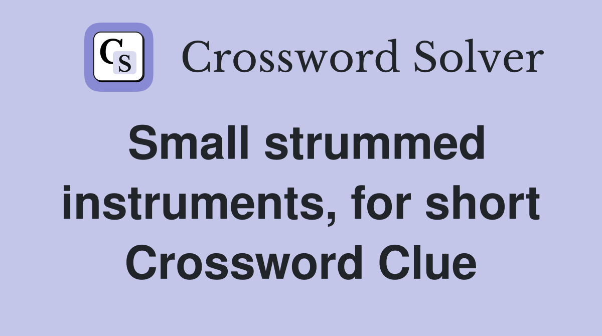 Small strummed instruments, for short Crossword Clue