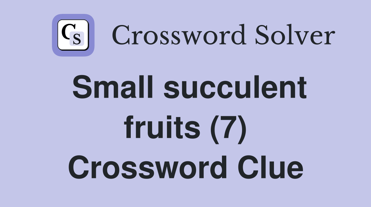 Small succulent fruits (7) Crossword Clue