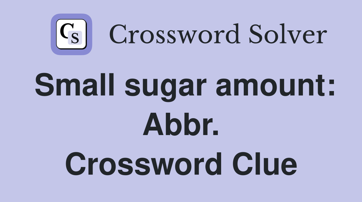 Small sugar amount: Abbr. Crossword Clue