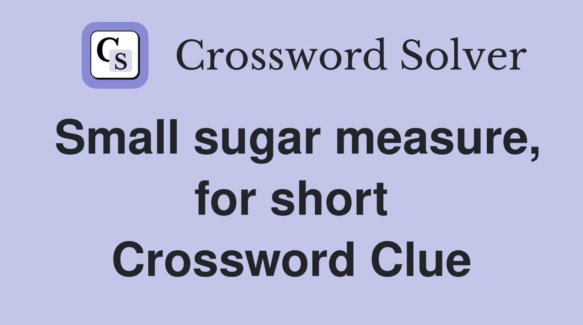 Small sugar measure, for short Crossword Clue